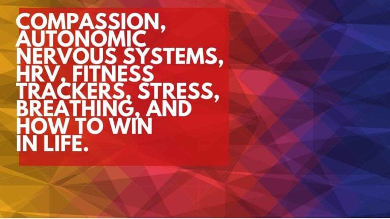 Compassion, Autonomic Nervous Systems, HRV, Stress, Breathing and How to Win in Life
