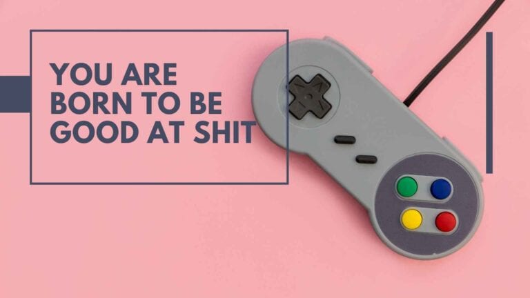 You are born to be good at shit