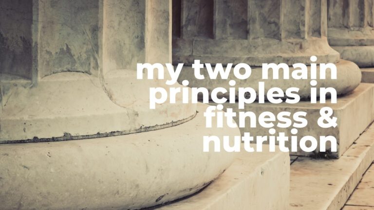 My Two Main Principles in Fitness and Nutrition